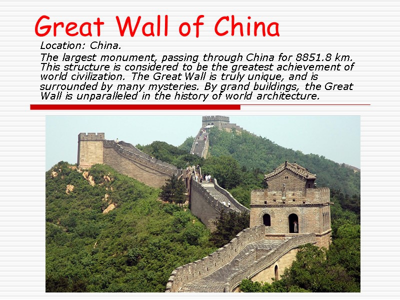 Great Wall of China Location: China. The largest monument, passing through China for 8851.8